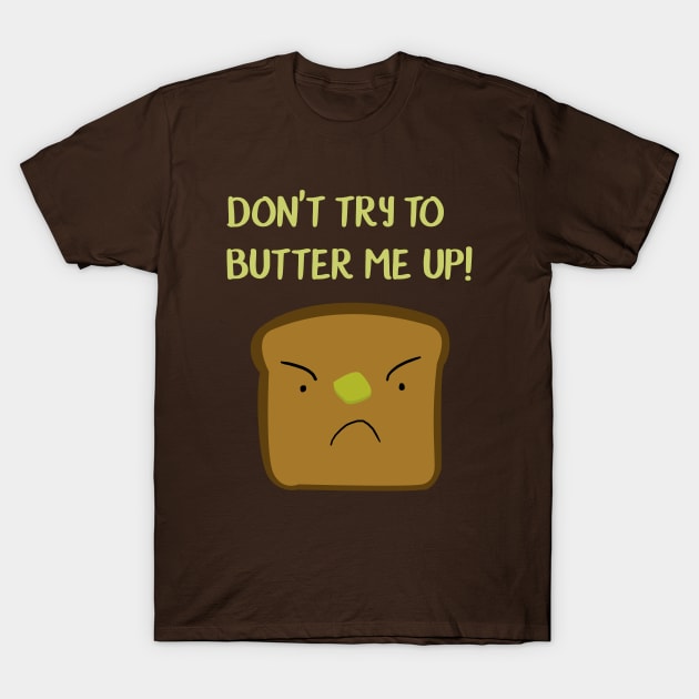 Don't try to butter me up! T-Shirt by Corncheese